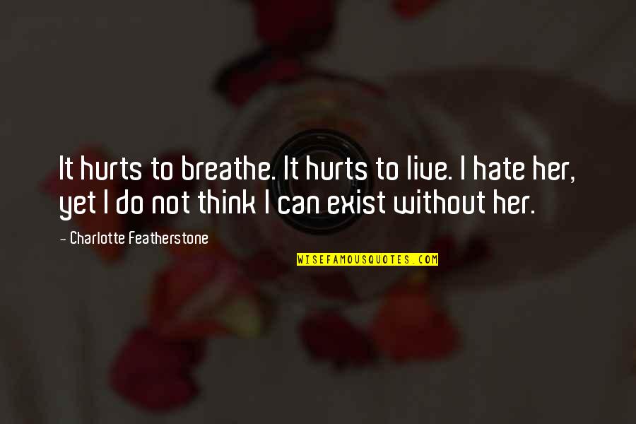 Not Yet Love Quotes By Charlotte Featherstone: It hurts to breathe. It hurts to live. Not Yet Love Quotes By Charlotte Featherstone: It hurts to breathe. It hurts to live.