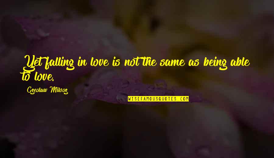 Not Yet Love Quotes By Czeslaw Milosz: Yet falling in love is not the same Not Yet Love Quotes By Czeslaw Milosz: Yet falling in love is not the same