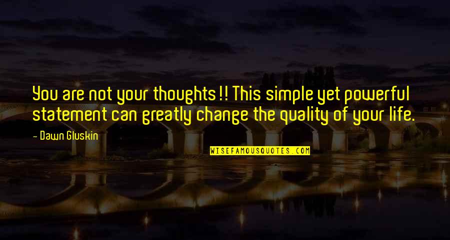 Not Yet Love Quotes By Dawn Gluskin: You are not your thoughts!! This simple yet Not Yet Love Quotes By Dawn Gluskin: You are not your thoughts!! This simple yet