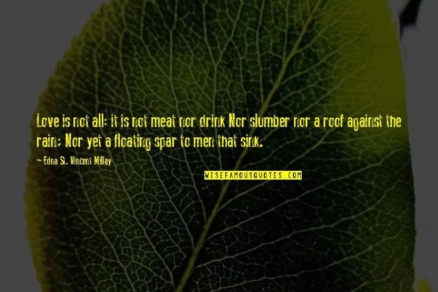 Not Yet Love Quotes By Edna St. Vincent Millay: Love is not all: it is not meat Not Yet Love Quotes By Edna St. Vincent Millay: Love is not all: it is not meat
