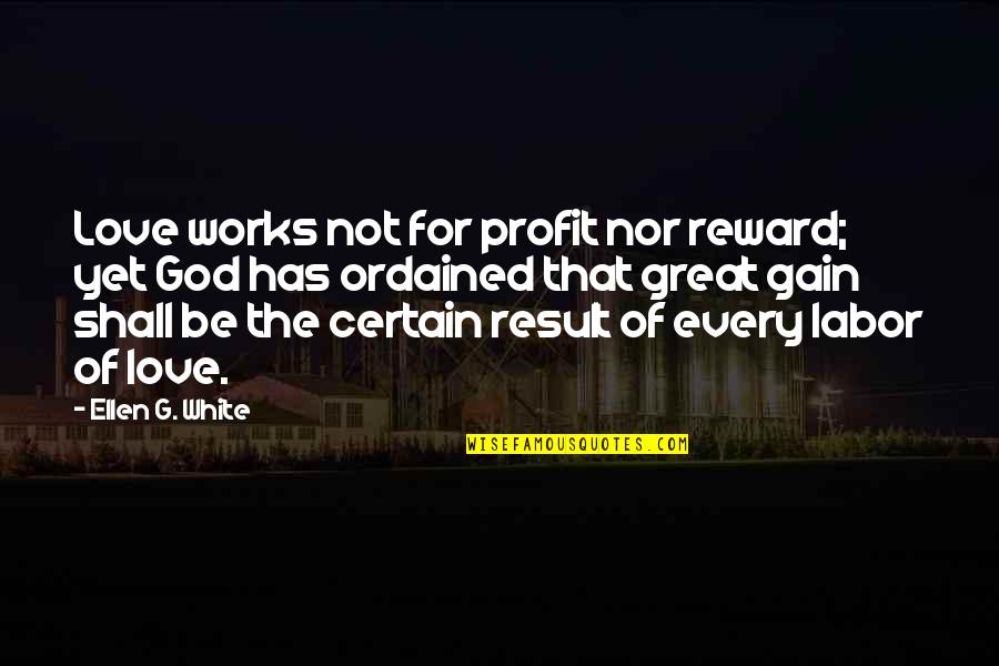 Not Yet Love Quotes By Ellen G. White: Love works not for profit nor reward; yet Not Yet Love Quotes By Ellen G. White: Love works not for profit nor reward; yet