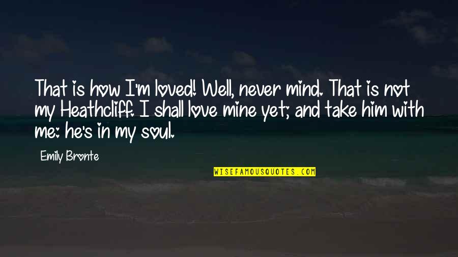 Not Yet Love Quotes By Emily Bronte: That is how I'm loved! Well, never mind. Not Yet Love Quotes By Emily Bronte: That is how I'm loved! Well, never mind.