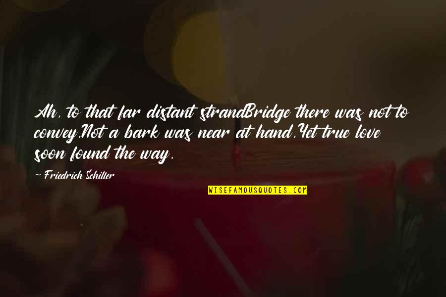 Not Yet Love Quotes By Friedrich Schiller: Ah, to that far distant strandBridge there was Not Yet Love Quotes By Friedrich Schiller: Ah, to that far distant strandBridge there was
