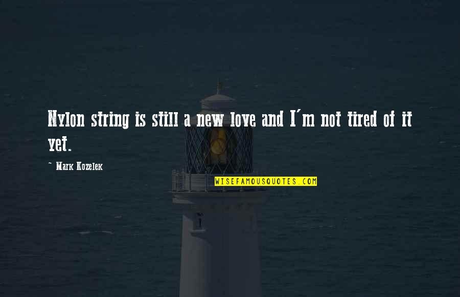 Not Yet Love Quotes By Mark Kozelek: Nylon string is still a new love and