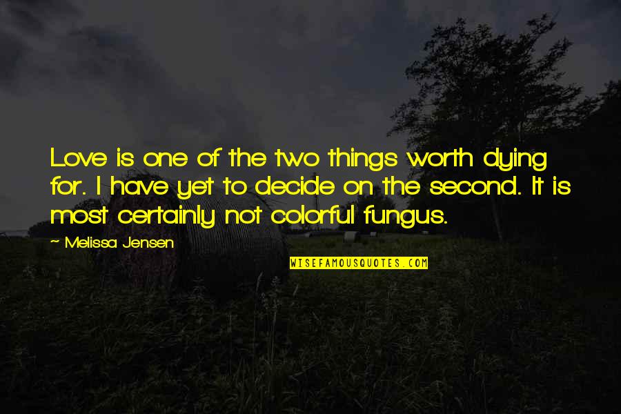 Not Yet Love Quotes By Melissa Jensen: Love is one of the two things worth Not Yet Love Quotes By Melissa Jensen: Love is one of the two things worth