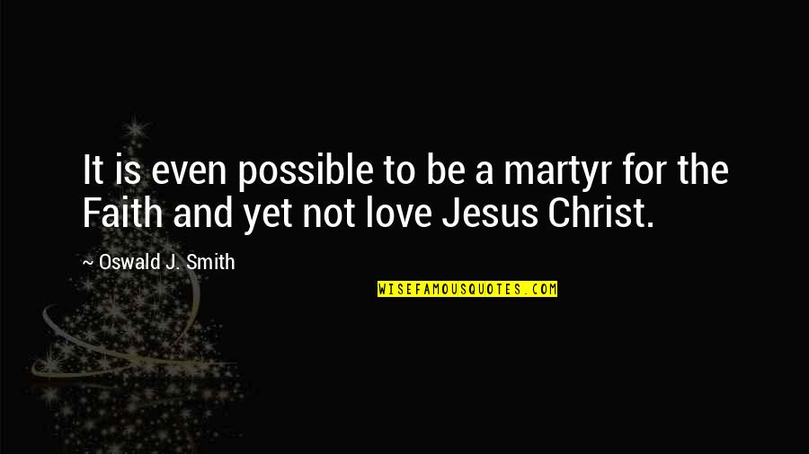 Not Yet Love Quotes By Oswald J. Smith: It is even possible to be a martyr