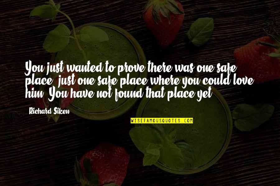 Not Yet Love Quotes By Richard Siken: You just wanted to prove there was one Not Yet Love Quotes By Richard Siken: You just wanted to prove there was one