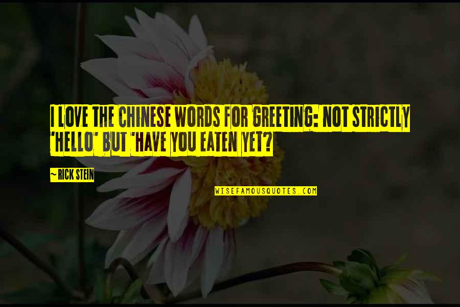 Not Yet Love Quotes By Rick Stein: I love the Chinese words for greeting: not