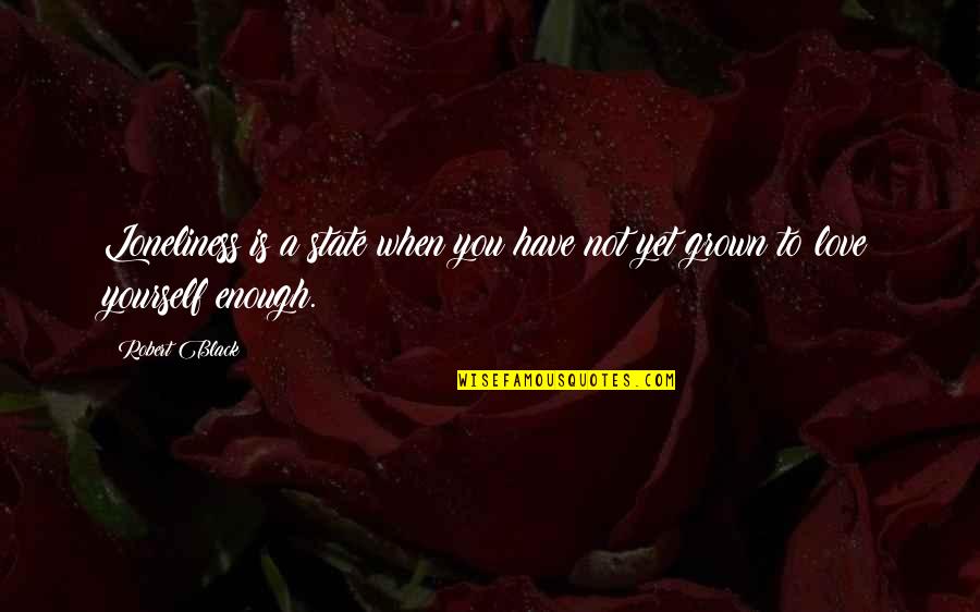 Not Yet Love Quotes By Robert Black: Loneliness is a state when you have not
