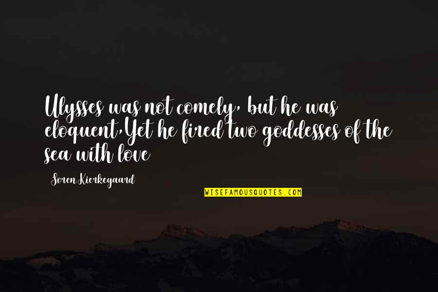 Not Yet Love Quotes By Soren Kierkegaard: Ulysses was not comely, but he was eloquent,Yet Not Yet Love Quotes By Soren Kierkegaard: Ulysses was not comely, but he was eloquent,Yet