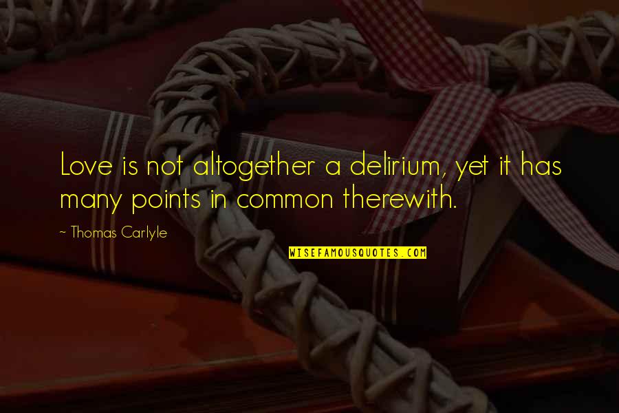 Not Yet Love Quotes By Thomas Carlyle: Love is not altogether a delirium, yet it