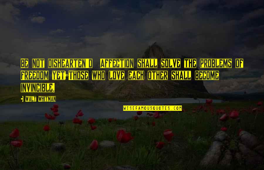 Not Yet Love Quotes By Walt Whitman: Be not dishearten'd Affection shall solve the problems Not Yet Love Quotes By Walt Whitman: Be not dishearten'd Affection shall solve the problems