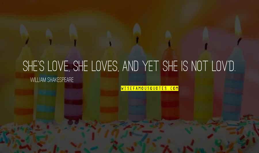 Not Yet Love Quotes By William Shakespeare: She's Love, she loves, and yet she is Not Yet Love Quotes By William Shakespeare: She's Love, she loves, and yet she is