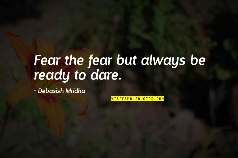 Not Yet Ready For Love Quotes By Debasish Mridha: Fear the fear but always be ready to