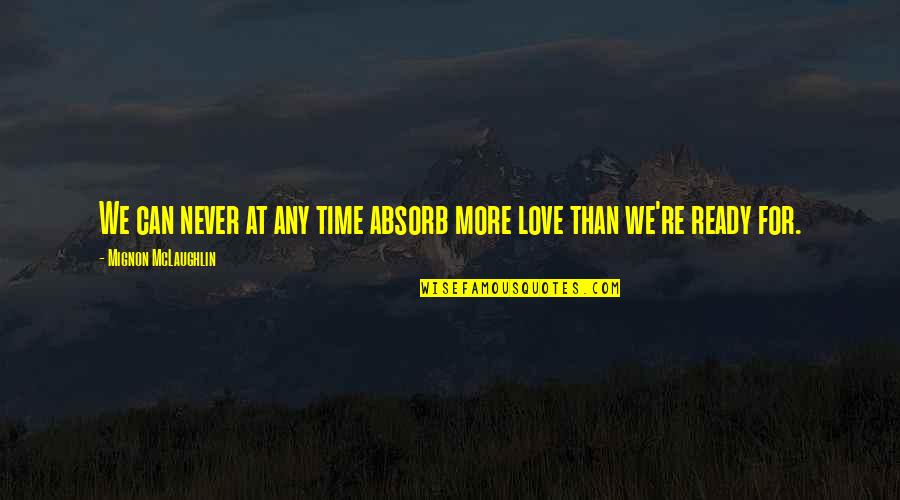 Not Yet Ready Love Quotes By Mignon McLaughlin: We can never at any time absorb more