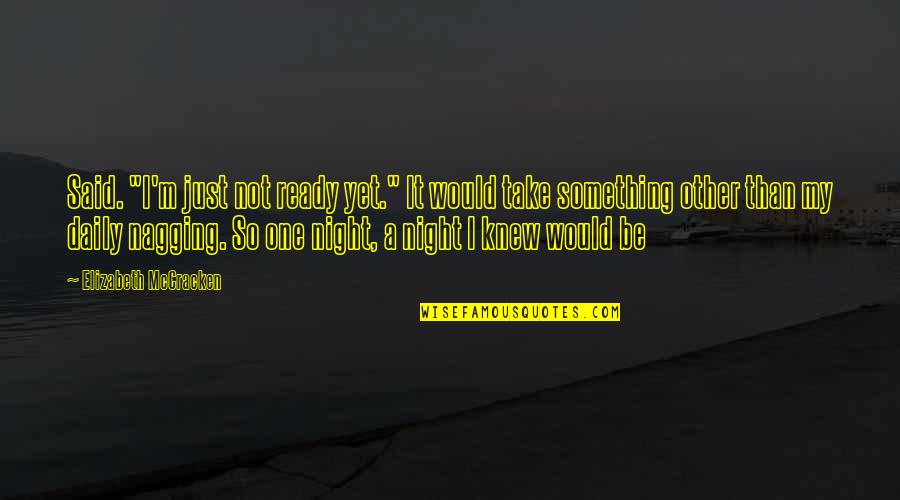 Not Yet Ready Quotes By Elizabeth McCracken: Said. "I'm just not ready yet." It would
