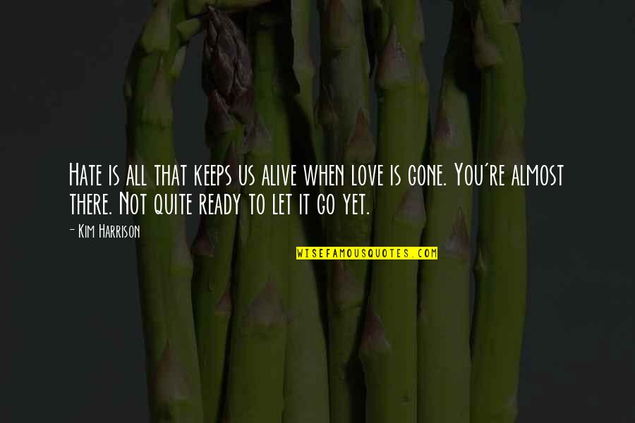 Not Yet Ready Quotes By Kim Harrison: Hate is all that keeps us alive when