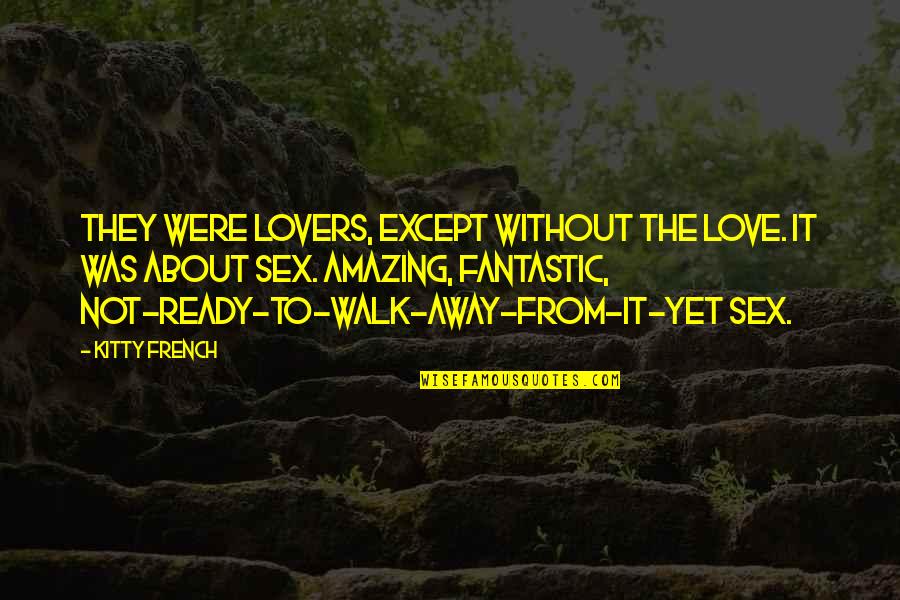 Not Yet Ready Quotes By Kitty French: They were lovers, except without the love. It