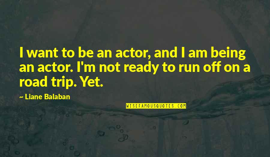 Not Yet Ready Quotes By Liane Balaban: I want to be an actor, and I