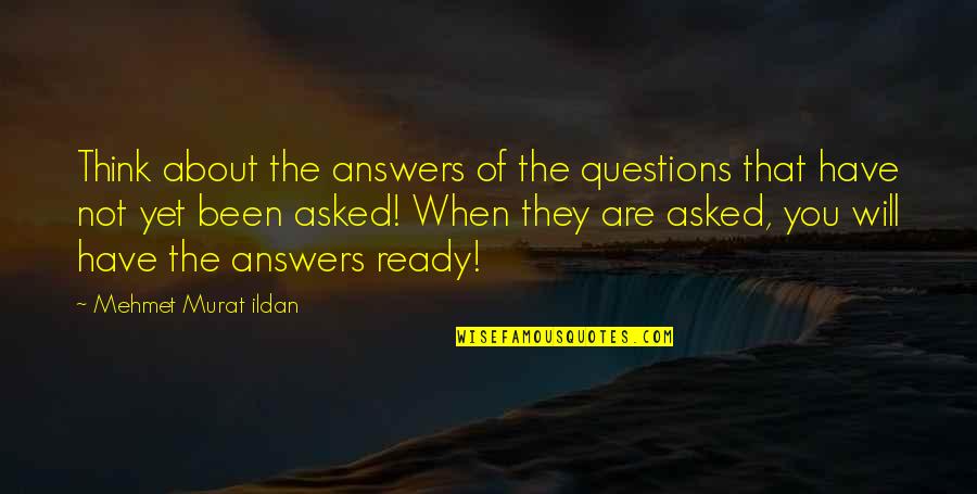 Not Yet Ready Quotes By Mehmet Murat Ildan: Think about the answers of the questions that