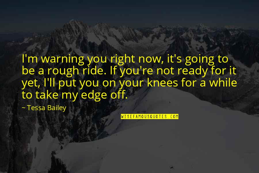 Not Yet Ready Quotes By Tessa Bailey: I'm warning you right now, it's going to