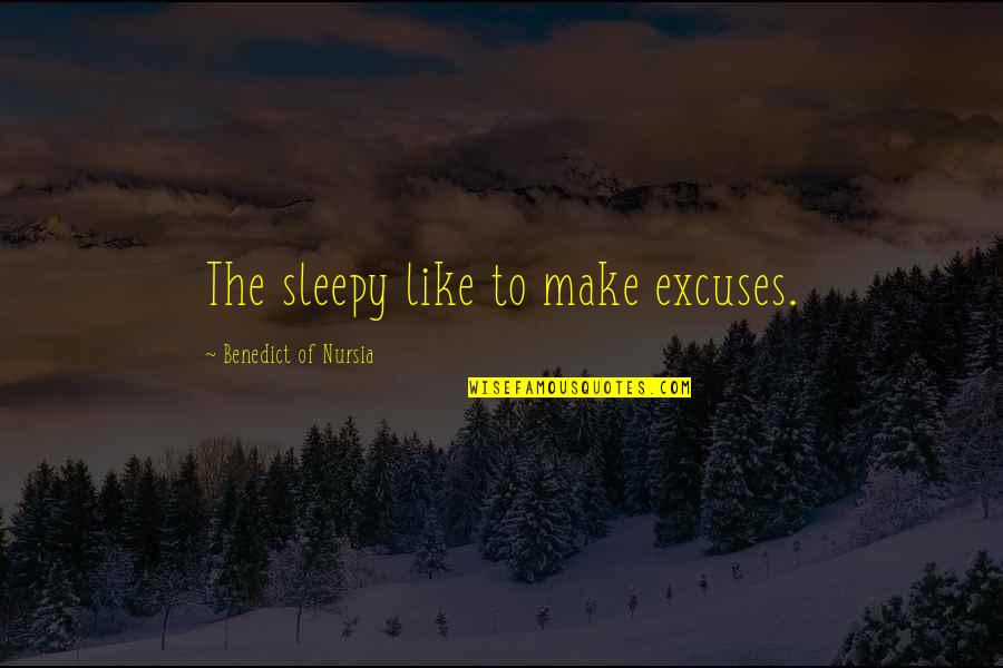 Not Yet Sleepy Quotes By Benedict Of Nursia: The sleepy like to make excuses.