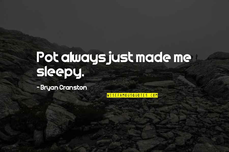 Not Yet Sleepy Quotes By Bryan Cranston: Pot always just made me sleepy.
