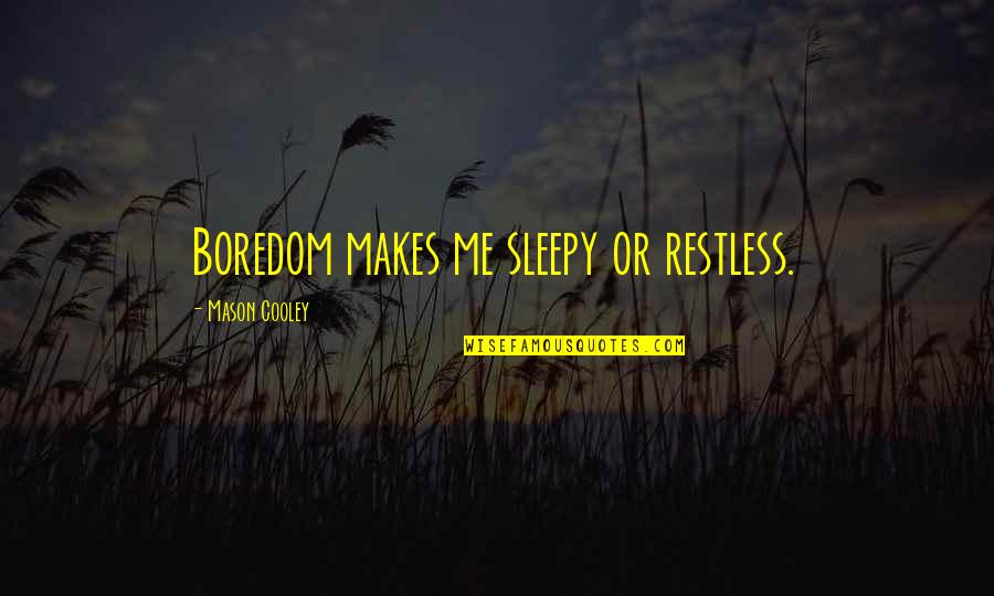 Not Yet Sleepy Quotes By Mason Cooley: Boredom makes me sleepy or restless.