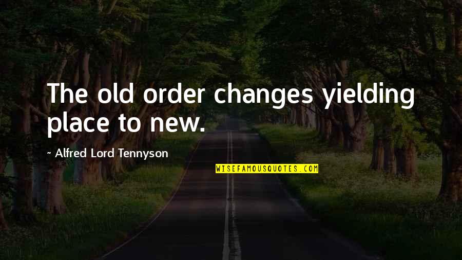 Not Yielding Quotes By Alfred Lord Tennyson: The old order changes yielding place to new.