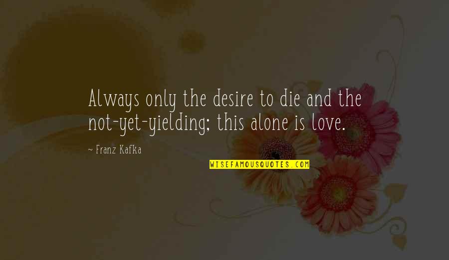 Not Yielding Quotes By Franz Kafka: Always only the desire to die and the