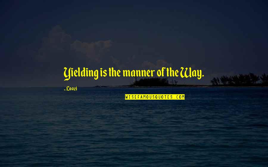 Not Yielding Quotes By Laozi: Yielding is the manner of the Way.