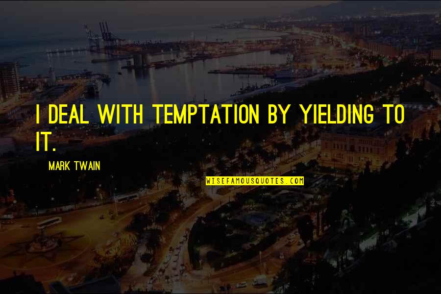 Not Yielding Quotes By Mark Twain: I deal with temptation by yielding to it.