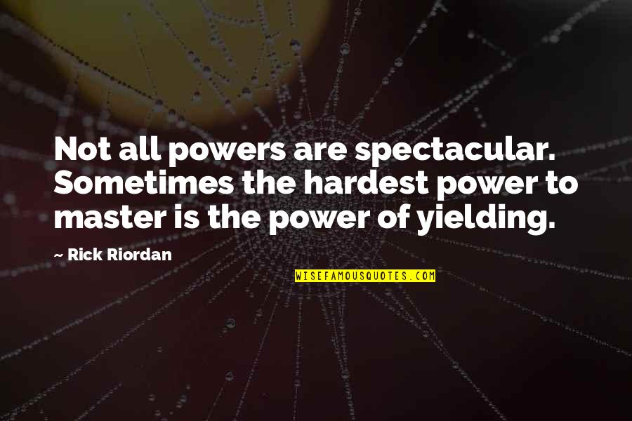 Not Yielding Quotes By Rick Riordan: Not all powers are spectacular. Sometimes the hardest
