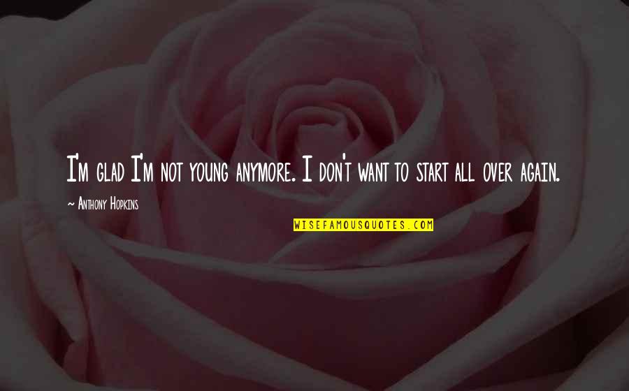 Not Young Anymore Quotes By Anthony Hopkins: I'm glad I'm not young anymore. I don't