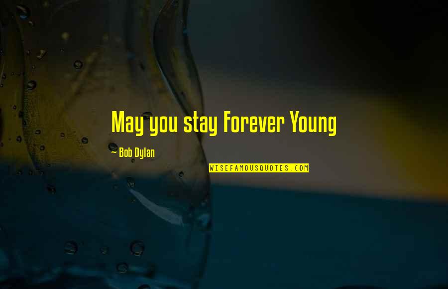 Not Young Forever Quotes By Bob Dylan: May you stay Forever Young Not Young Forever Quotes By Bob Dylan: May you stay Forever Young