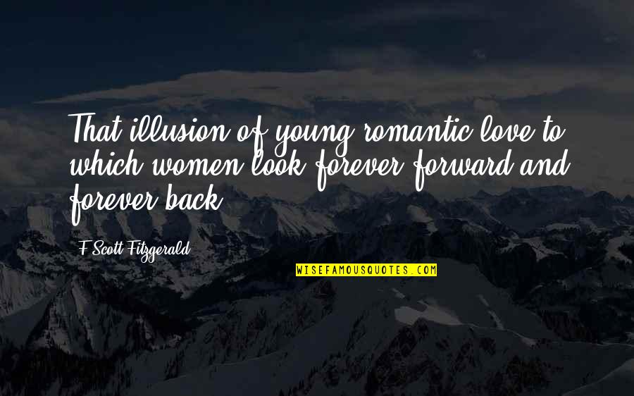 Not Young Forever Quotes By F Scott Fitzgerald: That illusion of young romantic love to which Not Young Forever Quotes By F Scott Fitzgerald: That illusion of young romantic love to which