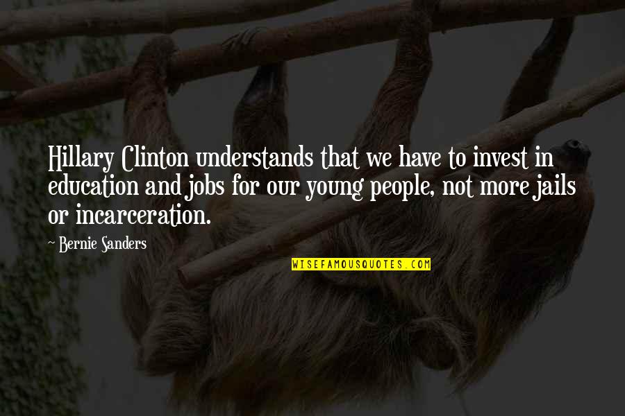 Not Young Quotes By Bernie Sanders: Hillary Clinton understands that we have to invest