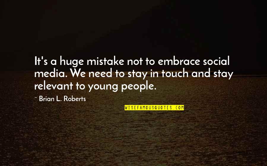 Not Young Quotes By Brian L. Roberts: It's a huge mistake not to embrace social Not Young Quotes By Brian L. Roberts: It's a huge mistake not to embrace social