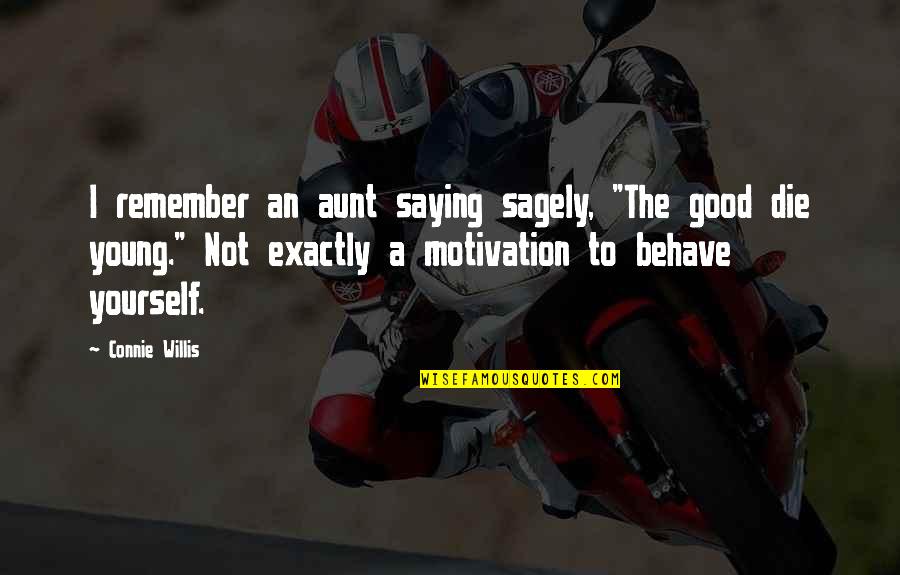 Not Young Quotes By Connie Willis: I remember an aunt saying sagely, "The good Not Young Quotes By Connie Willis: I remember an aunt saying sagely, "The good