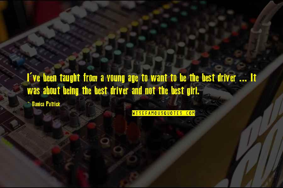 Not Young Quotes By Danica Patrick: I've been taught from a young age to Not Young Quotes By Danica Patrick: I've been taught from a young age to