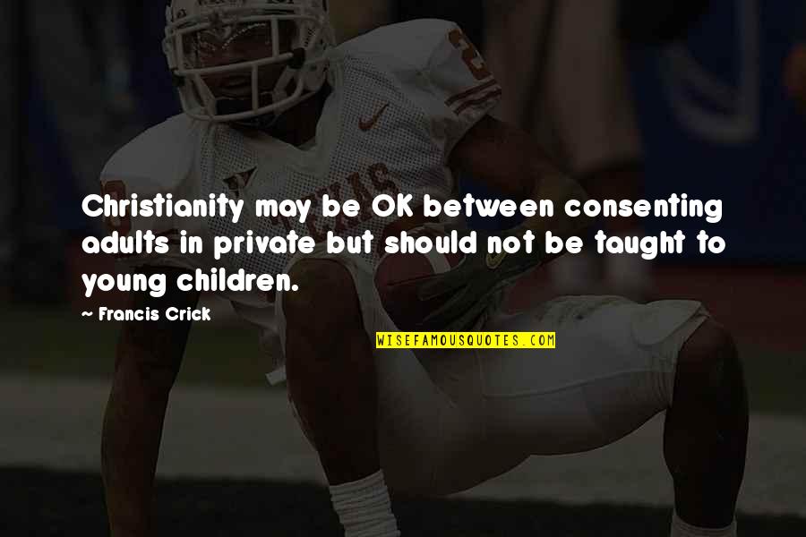 Not Young Quotes By Francis Crick: Christianity may be OK between consenting adults in Not Young Quotes By Francis Crick: Christianity may be OK between consenting adults in