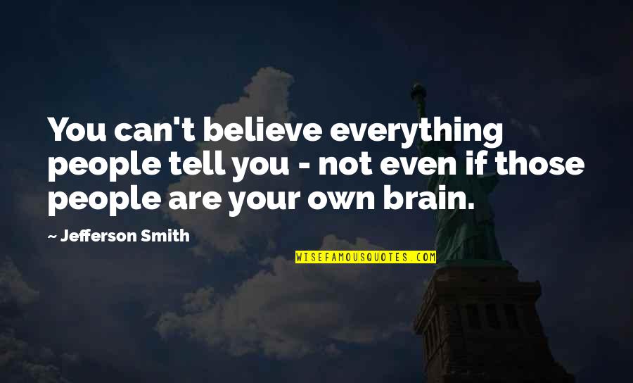 Not Young Quotes By Jefferson Smith: You can't believe everything people tell you - Not Young Quotes By Jefferson Smith: You can't believe everything people tell you -