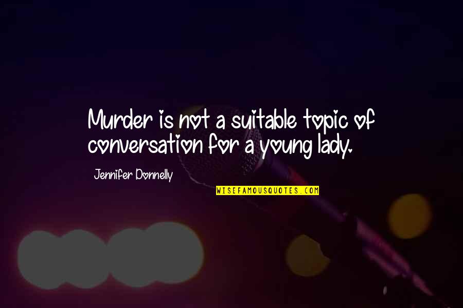 Not Young Quotes By Jennifer Donnelly: Murder is not a suitable topic of conversation Not Young Quotes By Jennifer Donnelly: Murder is not a suitable topic of conversation