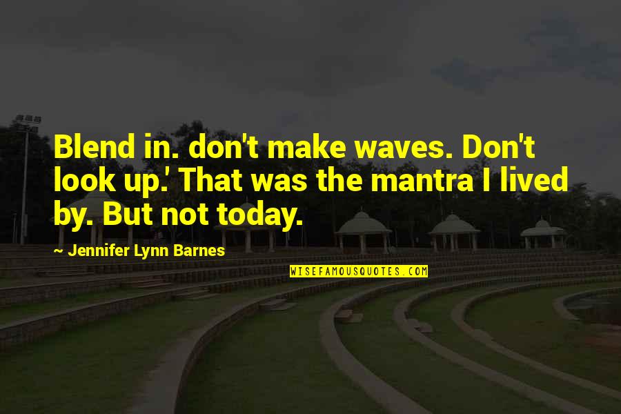 Not Young Quotes By Jennifer Lynn Barnes: Blend in. don't make waves. Don't look up.' Not Young Quotes By Jennifer Lynn Barnes: Blend in. don't make waves. Don't look up.'