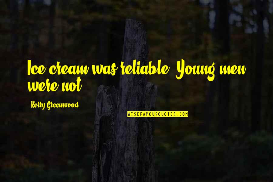Not Young Quotes By Kerry Greenwood: Ice cream was reliable. Young men were not.