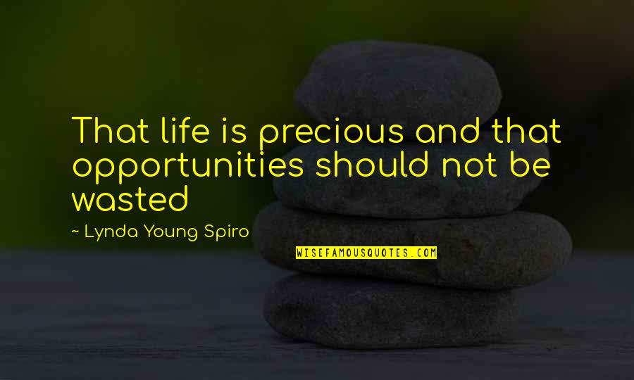 Not Young Quotes By Lynda Young Spiro: That life is precious and that opportunities should Not Young Quotes By Lynda Young Spiro: That life is precious and that opportunities should