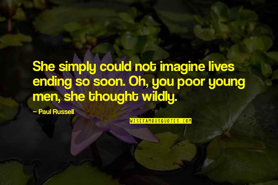 Not Young Quotes By Paul Russell: She simply could not imagine lives ending so Not Young Quotes By Paul Russell: She simply could not imagine lives ending so