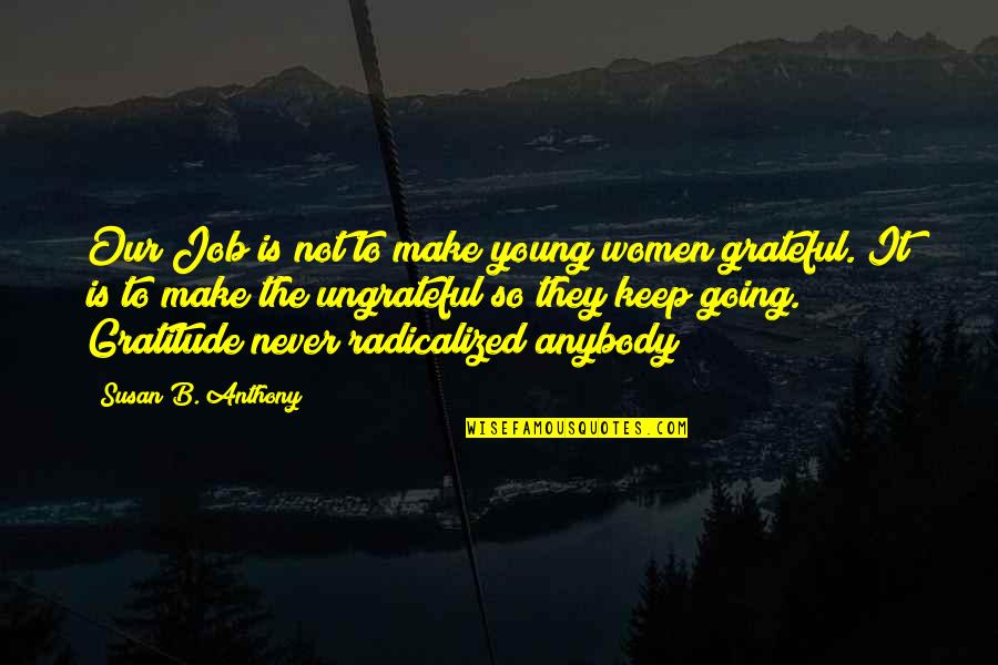 Not Young Quotes By Susan B. Anthony: Our Job is not to make young women