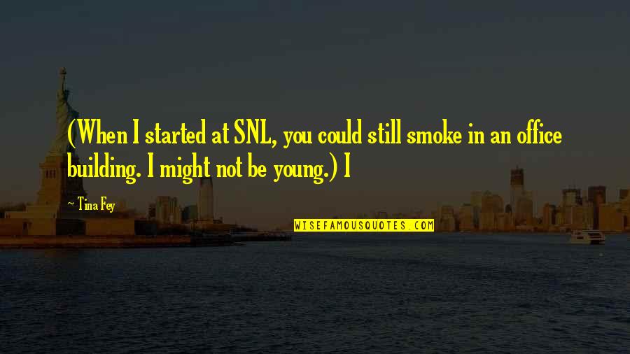 Not Young Quotes By Tina Fey: (When I started at SNL, you could still Not Young Quotes By Tina Fey: (When I started at SNL, you could still