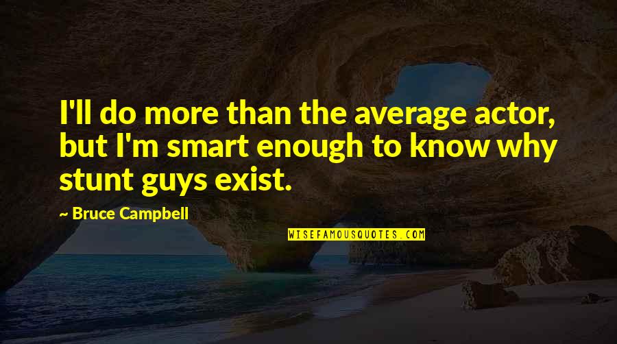 Not Your Average Guy Quotes By Bruce Campbell: I'll do more than the average actor, but